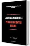 La Guida Maschile per gli Incontri Online: 5 Strategie per Trasformarti nell'Uomo più desiderato