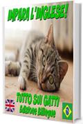 IMPARA L'INGLESE!  TUTTO SUI GATTI (CON AUDIO): Edizione Bilingue (Inglese/Italiano) (Impara l'inglese! Tutto su... Vol. 2)