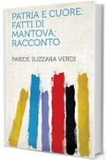 Patria e cuore: Fatti di Mantova; racconto