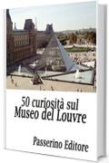 50 curiosità sul Museo del Louvre