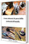 Come ottenere la pece dalla corteccia di betulla (Manuali di Tecniche Medievali Vol. 6)