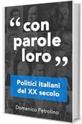 Con parole loro - Politici italiani del XX secolo: Storia della politica italiana del XX secolo nelle vite e nelle parole dei suoi protagonisti