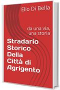 Stradario Storico Della Città di Agrigento: da una via, una storia (Storia di Agrigento Vol. 4)