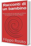 Racconti di un bambino: Piccole storie di un piccolo scrittore. Un bambino di nome Filippo.