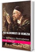 GLI ALCHIMISTI DI VENEZIA: 3- Speranza e Nostradamus