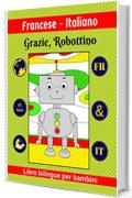 Francese-Italiano | Grazie, Robottino | Libro bilingue per bambini | FR & IT