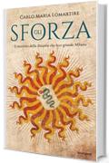 Gli Sforza: Il racconto della dinastia che fece grande Milano