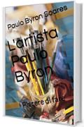 L'artista Paulo Byron: Piacere di fare