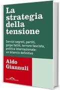 La strategia della tensione: Servizi segreti, partiti, golpe falliti, terrore fascista, politica internazionale: un bilancio definitivo