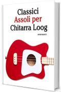 Classici Assoli per Chitarra Loog: Facile Chitarra Loog! Con musiche di Bach, Mozart, Beethoven, Vivaldi e altri compositori (In notazione standard e tablature)