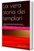 La vera storia dei templari: UN'ANALISI ATTENTA, UN OPERA DI RICOSTRUZIONE INVESTIGATIVA ATTRAVERSO IL TEMPO DELLA STORIA DEI TEMPLARI