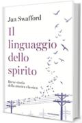 Il linguaggio dello spirito: Breve storia della musica classica