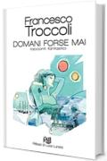 Domani Forse Mai: Racconti Fantastici (Memorie dal Futuro Vol. 2)