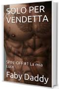 SOLO PER VENDETTA: SPIN -OFF #1 La mia Luce