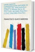 Opere inedite: Considerazioni intorni ai discorsi del Machiavelli sopra la prima deca di Tito Livio. Ricordi politici e civili. Discorsi politici