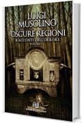 Oscure Regioni - Volume 1: racconti dell'orrore (Memorie dal Futuro Vol. 4)