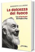 La dolcezza del fuoco: Le stimmate di Padre Pio (Profili)