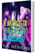 Il Musicista che catturò l’Unicorno (gay romance) (Underdogs Vol. 1)