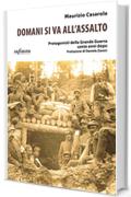 Domani si va all’assalto: Protagonisti della Grande Guerra cento anni dopo (iSaggi)