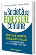 La Società del Benessere Comune: Rivoluzione personale e cambiamento sociale per vivere molto meglio senza consumare sempre di più