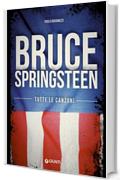 Bruce Springsteen. Tutte le canzoni