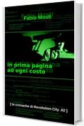 in prima pagina ad ogni costo (le cronache di Revolution City Vol. 2)