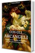 In Viaggio con gli Arcangeli: Incontri con le Energie Arcangeliche  ed i loro strumenti di guarigione