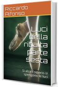 Luci della ribalta parte sesta: Si alza il sipario si spengono le luci (Luci dela ribalta Vol. 6)