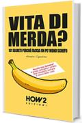 VITA DI MERDA?: 101 Segreti Perché Faccia Un Po' Meno Schifo (HOW2 Edizioni Vol. 110)