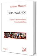 Dopo Warhol: Il pop, il postmoderno, l'estetica diffusa