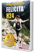 Felicità H24: Idee e Consigli Pratici Per Vivere Una Vita Felice e Spensierata 24 Ore Al Giorno e Risorgere Dalle Ceneri Della Depressione e Delle Dipendenze.