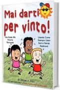 Mai Darti per Vinto!  (Libri illustrati per bambini) Libri per bambini e ragazzi: Una Guida Alla Vittoria Personale (Io Posso, Tu Puoi, Noi Tutti Possiamo Vol. 2)