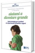 Aiutami a diventare grande: Guida strategica per i problemi di comportamento di bambini e ragazzi