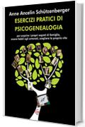 Esercizi pratici di psicogenealogia: Per scoprire i propri segreti di famiglia, essere fedeli agli antenati, scegliere la propria vita (Psiche)