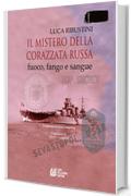 Il mistero della corazzata russa. Fuoco, fango e sangue. II edizione riveduta e ampliata