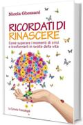 Ricordati di rinascere. Come superare i momenti di crisi e trasformarli in svolte della vita: Come superare i momenti di crisi e trasformarli in svolte della vita (Le comete)