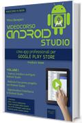 Videocorso Android Studio. Volume 1: Crea app professionali per Google Play Store