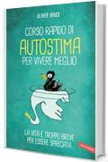 Corso rapido di autostima per vivere meglio: La vita è troppo breve per essere sprecata