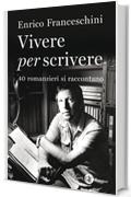 Vivere per scrivere: 40 romanzieri si raccontano