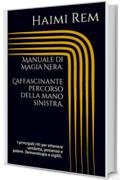 Manuale di Magia Nera. L'affascinante percorso della mano sinistra.: I principali riti per ottenere vendetta, possesso e potere. Demonologia, sigilli, evocazione dei demoni.Necromanzia, Enochiano.