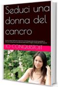 Seduci una donna del cancro: Questo ebook affronta il percorso che bisogna percorrere quando si cerca di conquistare una donna nata sotto il segno zodiacale ... (Come conquistare una ragazza Vol. 4)