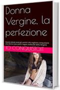 Donna Vergine, la perfezione: Questo ebook aiuta gli uomini che vogliono conquistare una donna nata sotto il segno zodiacale della Vergine (Come conquistare una ragazza Vol. 6)