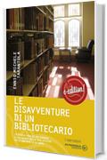 Le dissaventure di un bibliotecario: La storia vera di un viaggio allucinante nelle biblioteche delle università di Roma di Ennio