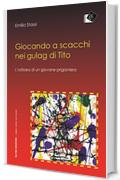 Giocando a scacchi nei gulag di Tito - L'odiessea di un giovane fiumano (edeia / letture del mondo)