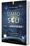 Siamo soli nell'universo?: Alla ricerca di tracce di vita nel cosmo