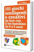 101 giochi intelligenti e creativi da fare con il tuo bambino (eNewton Manuali e Guide)