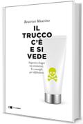 Il trucco c'è e si vede: Inganni e bugie sui cosmetici. E i consigli per difendersi