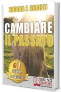 CAMBIARE IL PASSATO. Come Trasformare il Dolore Passato in Crescita Personale e Interiore Per Amare Sé Stessi e Imparare a Sognare.