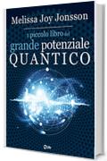 Il Piccolo Libro del Grande Potenziale Quantico: 24 Campo per far affluire Realizzazione, Abbondanza e Gioia nella vita di tutti i giorni