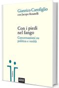 Con i piedi nel fango: Conversazioni su politica e verità